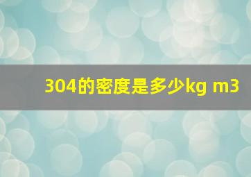 304的密度是多少kg m3