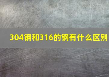 304钢和316的钢有什么区别