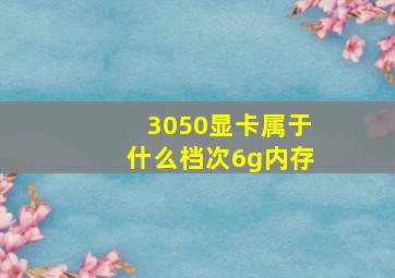 3050显卡属于什么档次6g内存