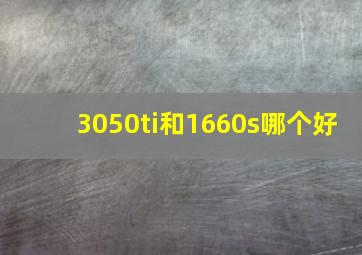 3050ti和1660s哪个好