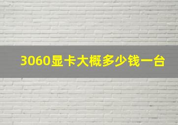 3060显卡大概多少钱一台