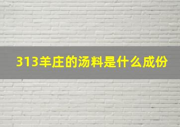 313羊庄的汤料是什么成份