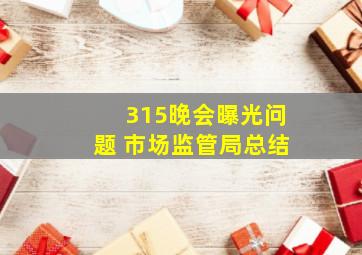 315晚会曝光问题 市场监管局总结