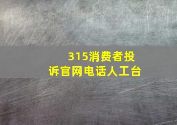 315消费者投诉官网电话人工台