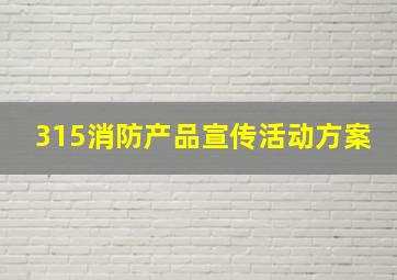 315消防产品宣传活动方案