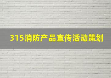 315消防产品宣传活动策划