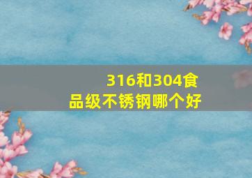 316和304食品级不锈钢哪个好