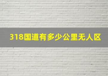 318国道有多少公里无人区