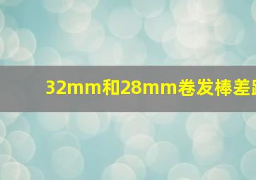 32mm和28mm卷发棒差距