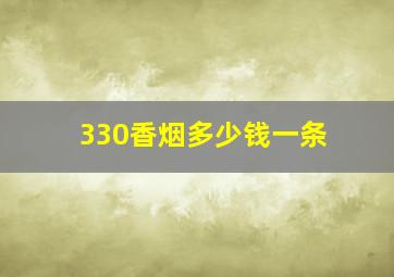 330香烟多少钱一条