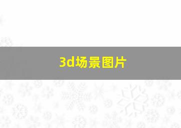 3d场景图片