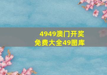 4949澳门开奖免费大全49图库