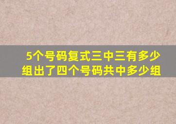 5个号码复式三中三有多少组出了四个号码共中多少组