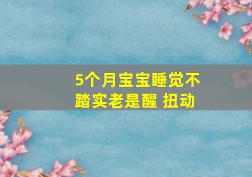 5个月宝宝睡觉不踏实老是醒 扭动