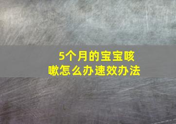 5个月的宝宝咳嗽怎么办速效办法