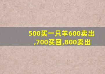 500买一只羊600卖出,700买回,800卖出