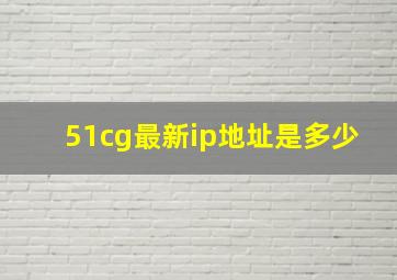 51cg最新ip地址是多少