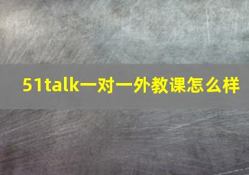 51talk一对一外教课怎么样