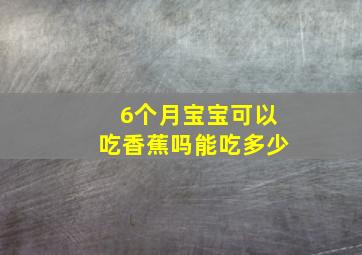 6个月宝宝可以吃香蕉吗能吃多少