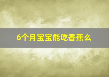 6个月宝宝能吃香蕉么