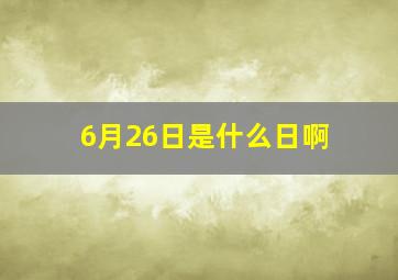 6月26日是什么日啊