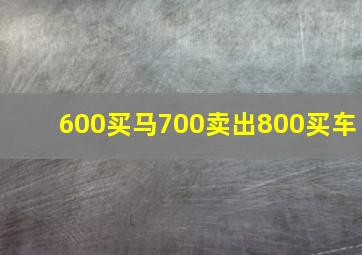 600买马700卖出800买车