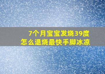 7个月宝宝发烧39度怎么退烧最快手脚冰凉