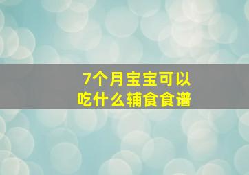 7个月宝宝可以吃什么辅食食谱