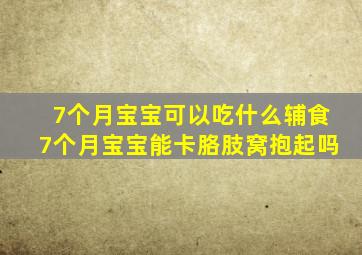 7个月宝宝可以吃什么辅食7个月宝宝能卡胳肢窝抱起吗