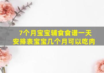 7个月宝宝辅食食谱一天安排表宝宝几个月可以吃肉