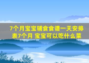 7个月宝宝辅食食谱一天安排表7个月 宝宝可以吃什么菜