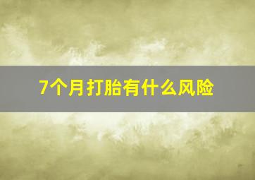 7个月打胎有什么风险