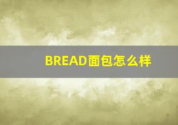 BREAD面包怎么样