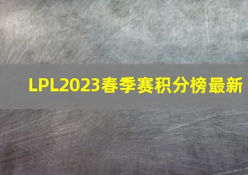 LPL2023春季赛积分榜最新