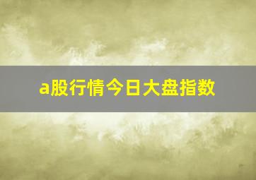 a股行情今日大盘指数