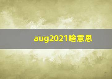 aug2021啥意思