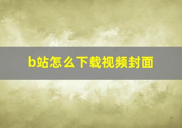 b站怎么下载视频封面