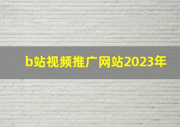 b站视频推广网站2023年