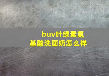 buv叶绿素氨基酸洗面奶怎么样