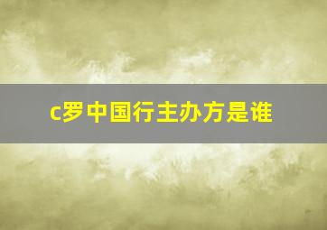 c罗中国行主办方是谁