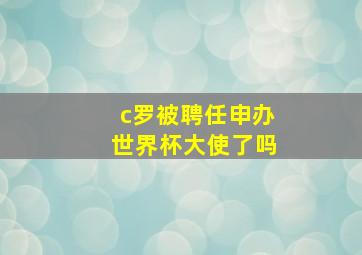 c罗被聘任申办世界杯大使了吗