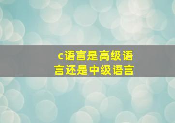 c语言是高级语言还是中级语言