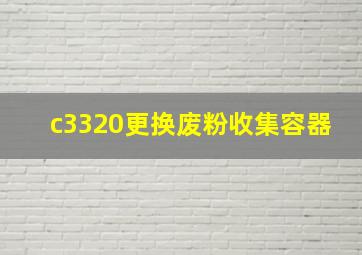 c3320更换废粉收集容器