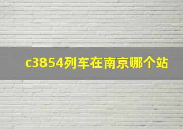 c3854列车在南京哪个站