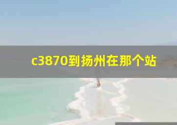 c3870到扬州在那个站