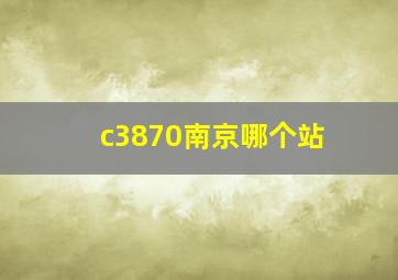 c3870南京哪个站