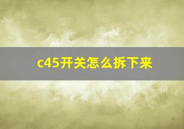 c45开关怎么拆下来