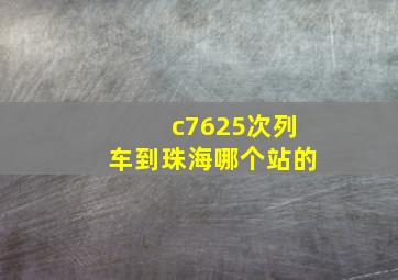 c7625次列车到珠海哪个站的