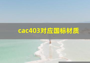 cac403对应国标材质