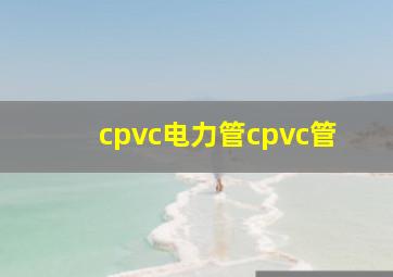 cpvc电力管cpvc管